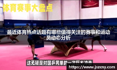 最近体育热点话题有哪些值得关注的赛事和运动员动态分析