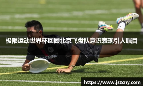 极限运动世界杯回顾北京飞盘队意识表现引人瞩目