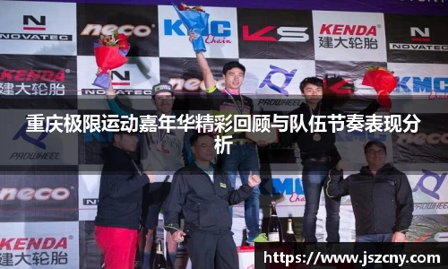 重庆极限运动嘉年华精彩回顾与队伍节奏表现分析